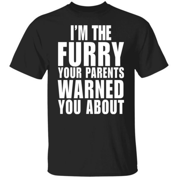 I'm The Furry Your Parents Warned You About Shirt