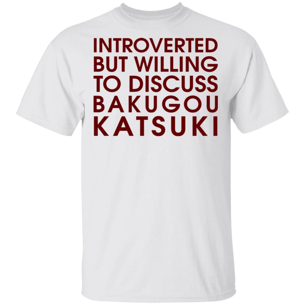 Introverted But Willing To Discuss Bakugou Katsuki Shirt