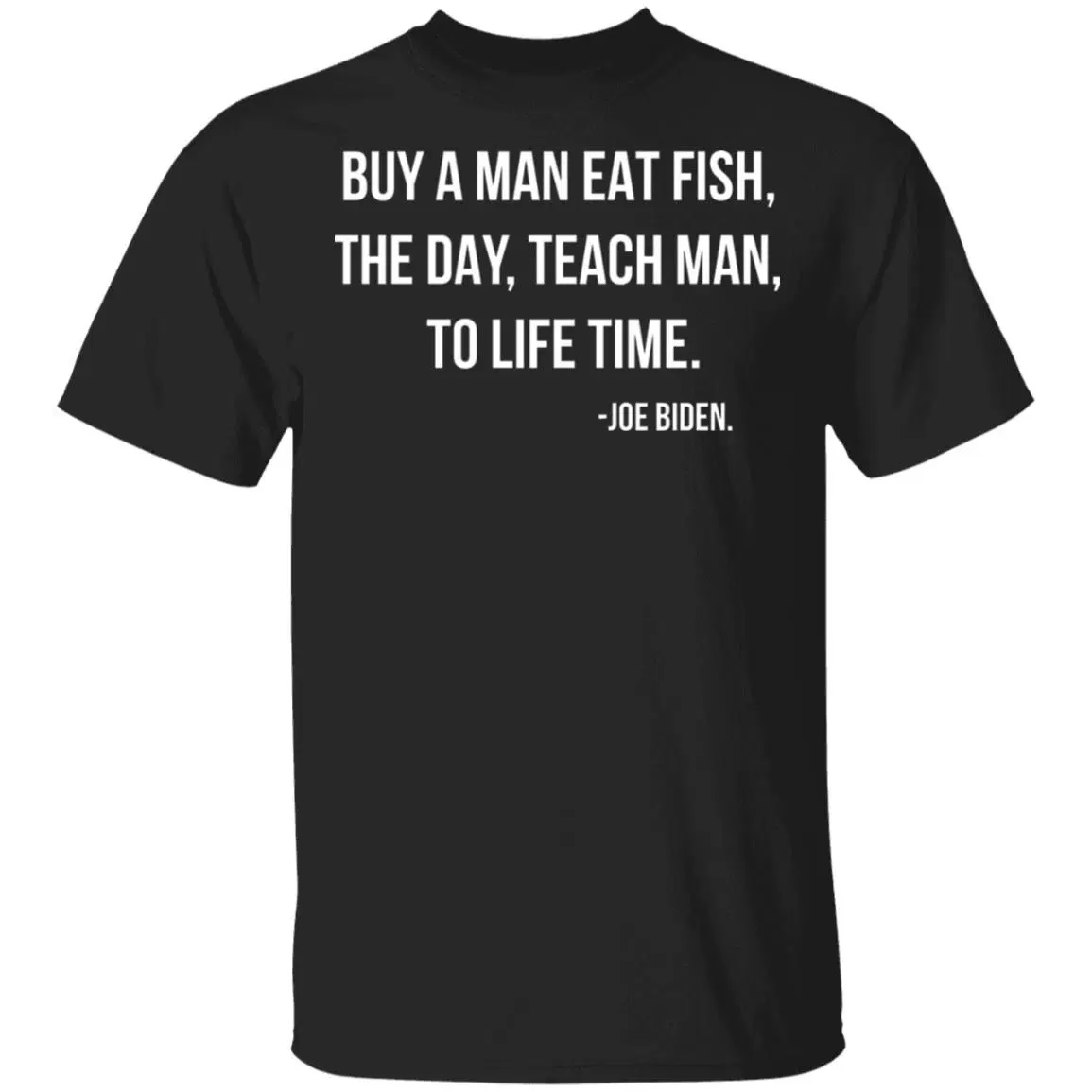 Joe Biden Buy A Man Eat Fish The Day Teach Man To Life Time Shirt