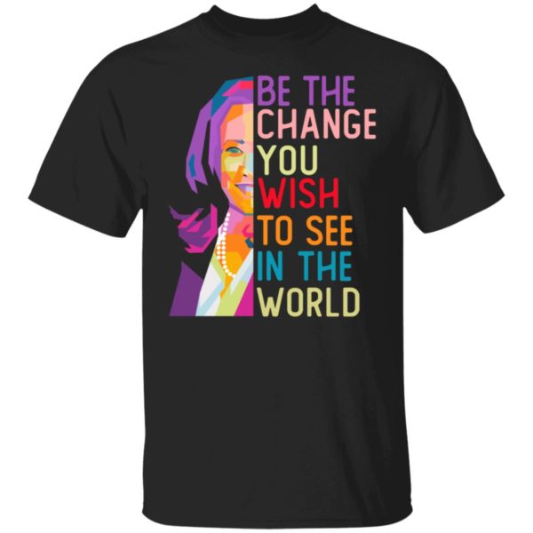 LGBT Kamala Harris Be The Change You Wish To See In The World Shirt
