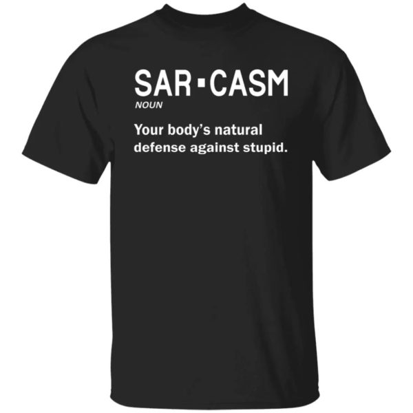 Sarcasm Your Body's Natural Defense Against Stupid Shirt