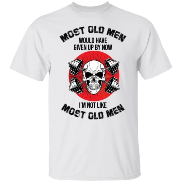 Skull Most Old Men Would Have Given By Now I'm Not Like Most Old Men Shirt