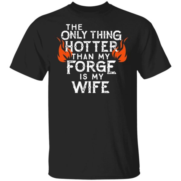 The Only Thing Hotter Than My Forge Is My Wife Shirt