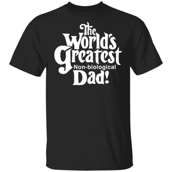 The World's Greatest Non-biological Dad Shirt