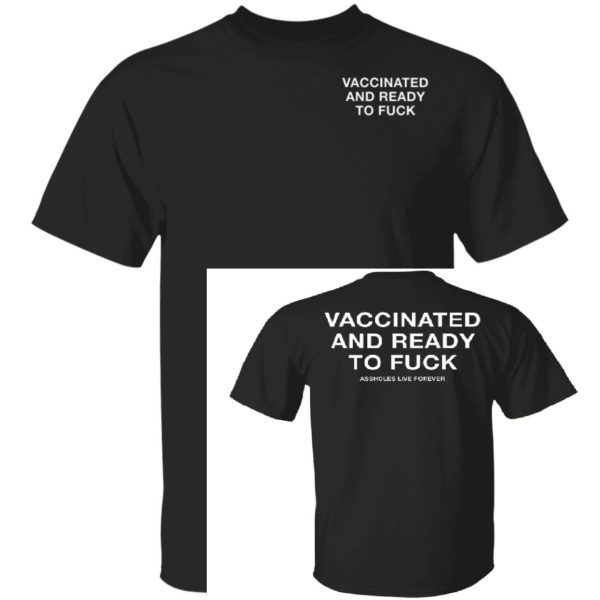 Vaccinated And Ready To Fuck Shirt