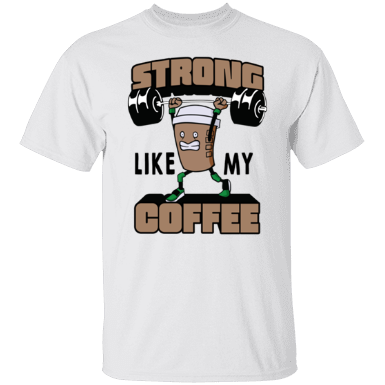 Weight Lifting Strong Like My Coffee Shirt