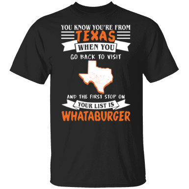 You Know You're From Texas When You Go Back To Visit Whataburger Shirt