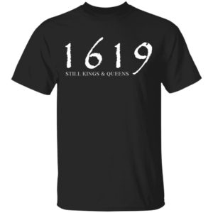 1619 Still Kings And Queens Shirt
