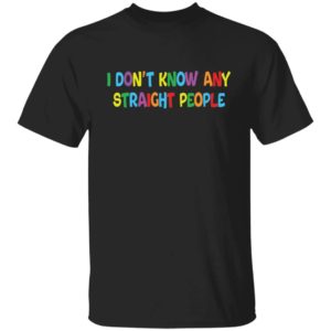 I Don't Know Any Straight People Shirt