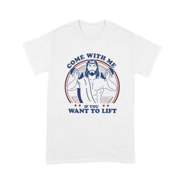 Jesus Weight Lifting Come With Me If You Want To Lift Shirt