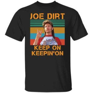 Joe Dirt Keep On Keepin' On Shirt