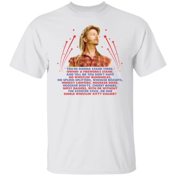 Joe Dirt You're Gonna Stand There Ownin' A Fireworks Stand Shirt