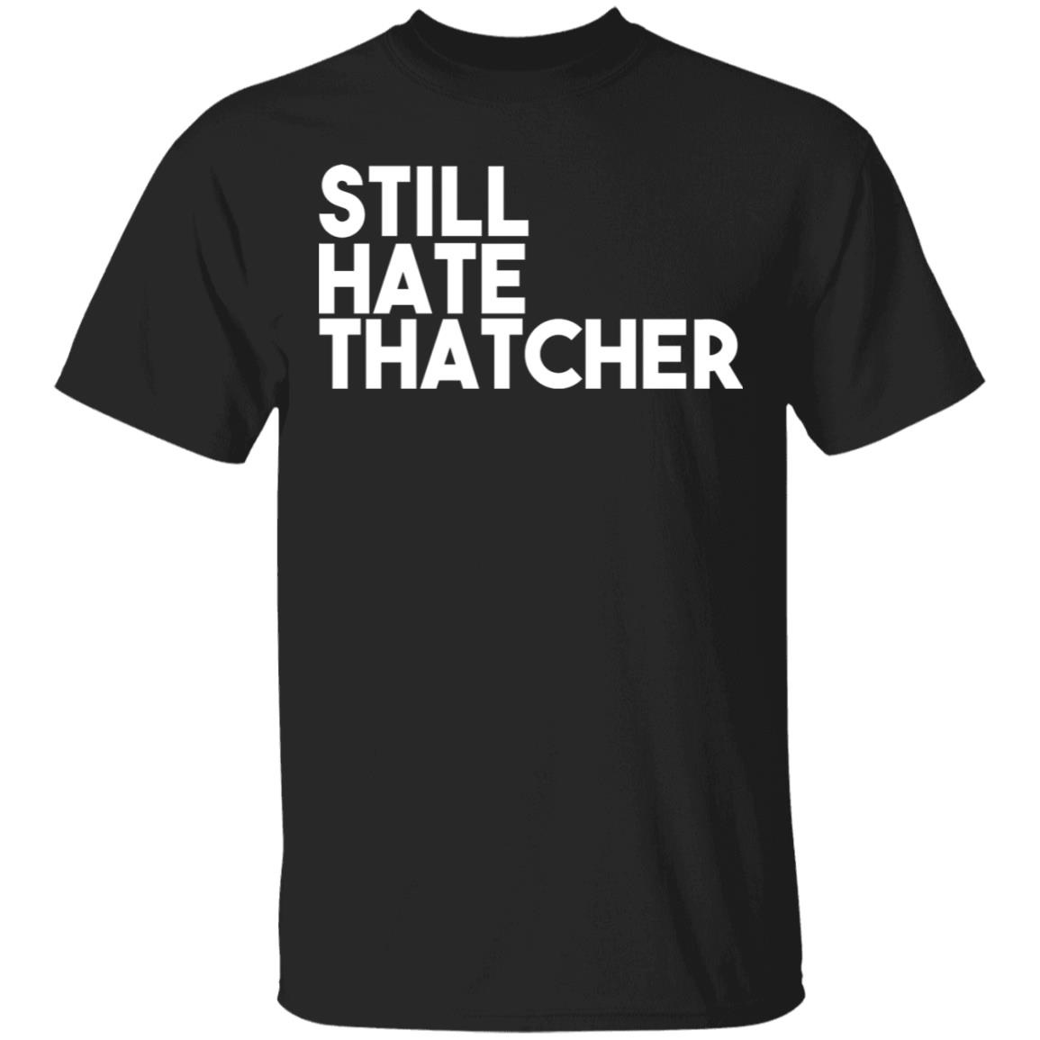 Still Hate Thatcher Shirt
