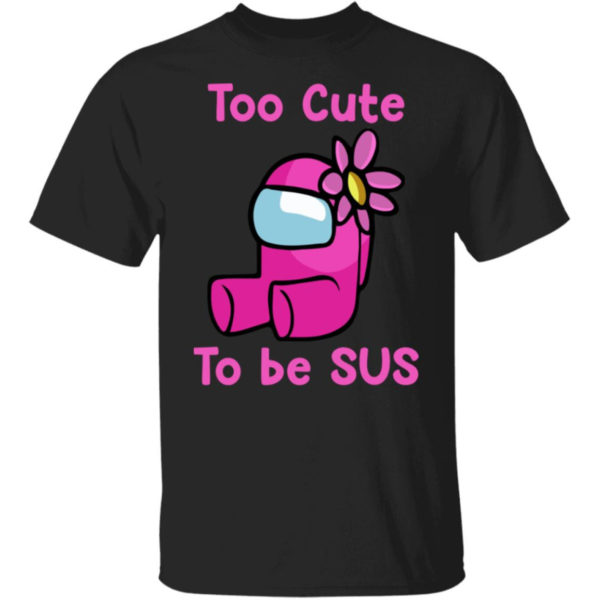 Among Us Too Cute To Be Sus Shirt