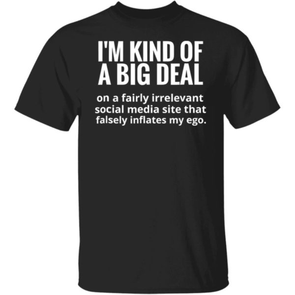 I'm Kind Of A Big Deal On A Fairly Irrelevant Social Media Site Shirt