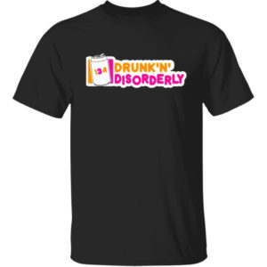 134 Drunk N Disorderly Shirt