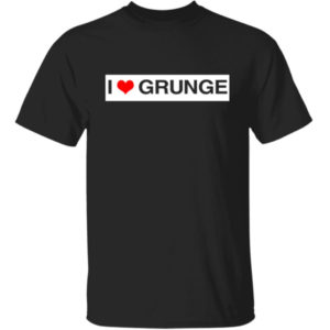I Love Grunge Shirt