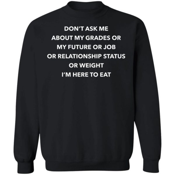 Don't Ask Me About My Grades Or My Future Or Job Or Relation Status Sweatshirt