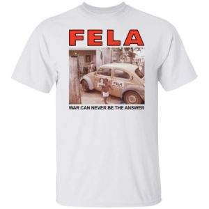 Fela Kuti War Can Never Be The Answer Shirt