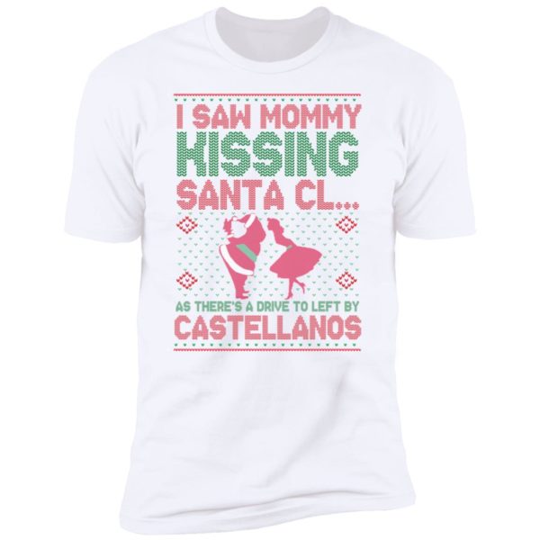 I Saw Mommy Kissing Santa Cl As There's A Drive To Left By Castellanos Premium SS T-Shirt