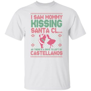 I Saw Mommy Kissing Santa Cl As There's A Drive To Left By Castellanos Shirt