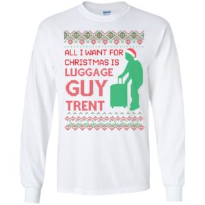All I Want For Christmas Is Luggage Guy Trent Long Sleeve Shirt