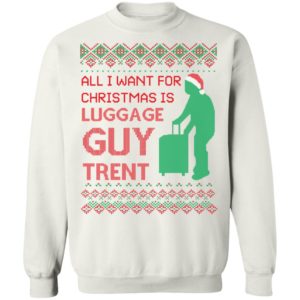 All I Want For Christmas Is Luggage Guy Trent Sweatshirt