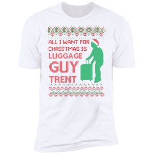 All I Want For Christmas Is Luggage Guy Trent Premium SS T-Shirt