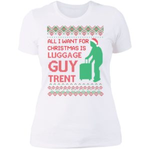 All I Want For Christmas Is Luggage Guy Trent Ladies Boyfriend Shirt