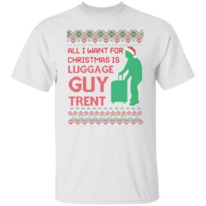 All I Want For Christmas Is Luggage Guy Trent Shirt