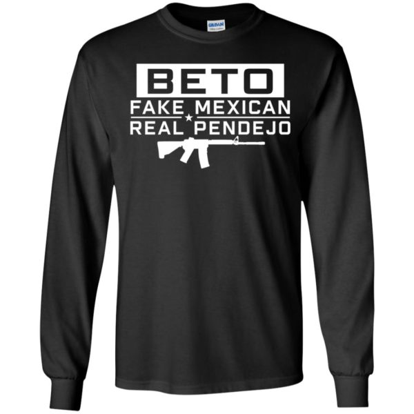 Beto Fake Mexican Real Pendejo Long Sleeve Shirt