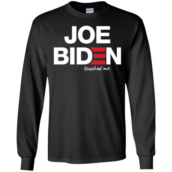 Joe Biden Touched Me Long Sleeve Shirt