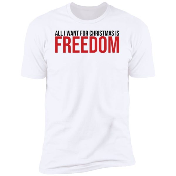 All I Want For Christmas Is Freedom Premium SS T-Shirt