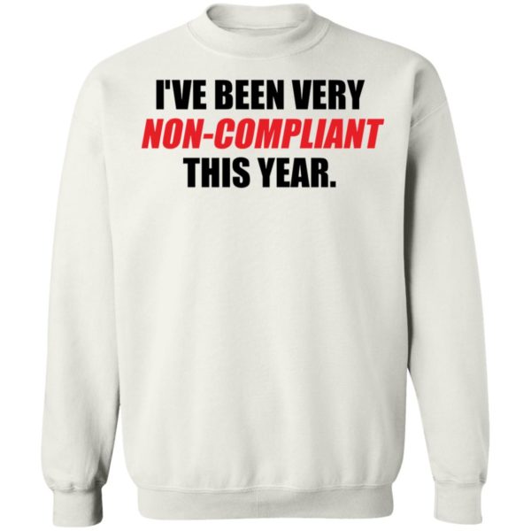 I've Been Very Non-compliant This Year Sweatshirt