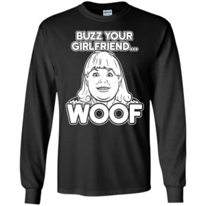 Buzz Your Girlfriend Woof Long Sleeve Shirt