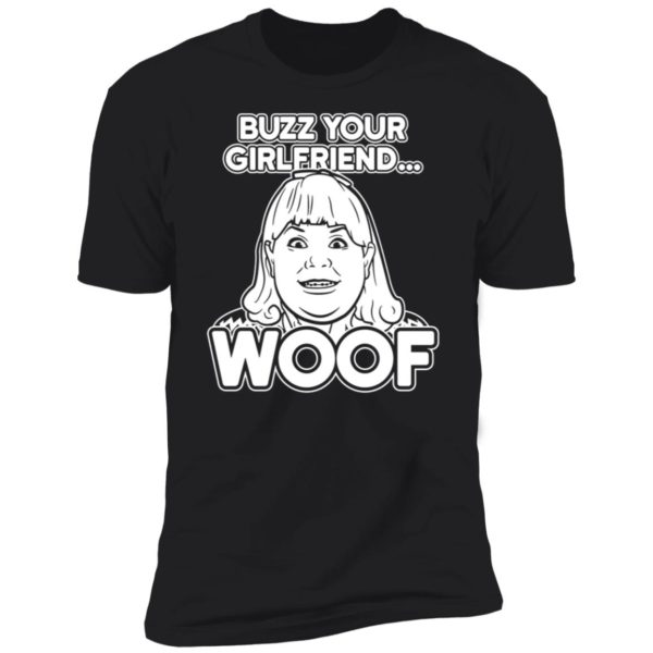 Buzz Your Girlfriend Woof Premium SS T-Shirt