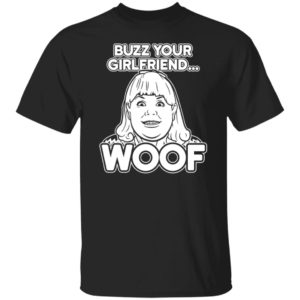 Buzz Your Girlfriend Woof Shirt