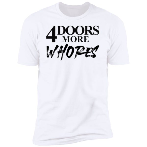 4 Doors More Whores Premium SS T-Shirt