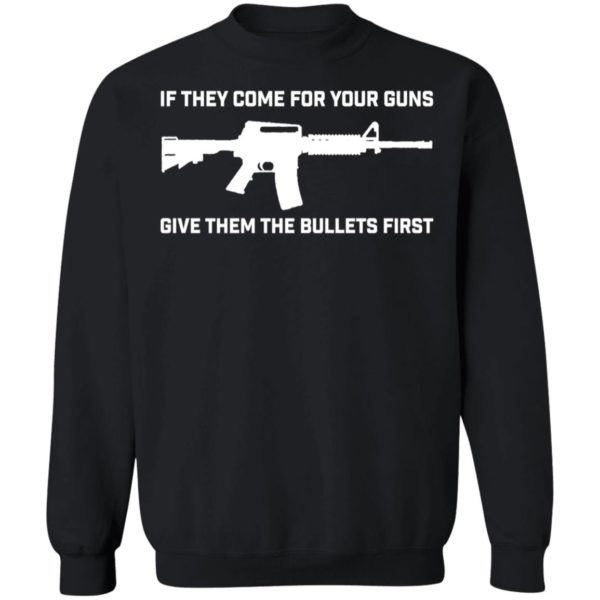 If They Come For Your Guns Give Them Bullets First Sweatshirt