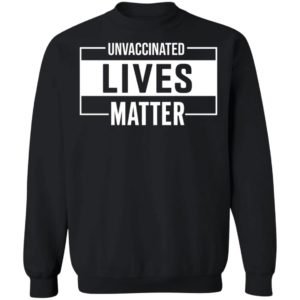 Unvaccinated Lives Matter Sweatshirt