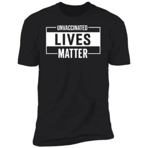 Unvaccinated Lives Matter Premium SS T-Shirt