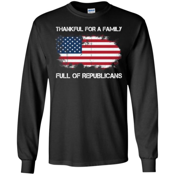 Thankful For A Family Full Of Republicans Long Sleeve Shirt