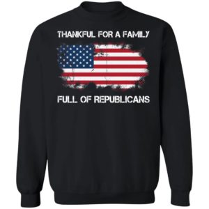 Thankful For A Family Full Of Republicans Sweatshirt