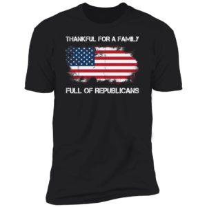 Thankful For A Family Full Of Republicans Premium SS T-Shirt
