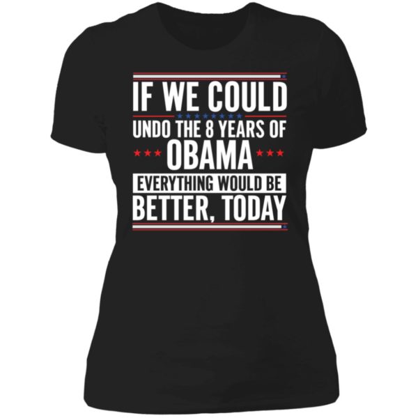If We Could Undo The 8 Years Of Obama Everything Would Be Better Today Ladies Boyfriend Shirt