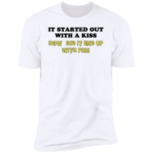 It Started Out With A Kiss How Did It End Up With Piss Premium SS T-Shirt