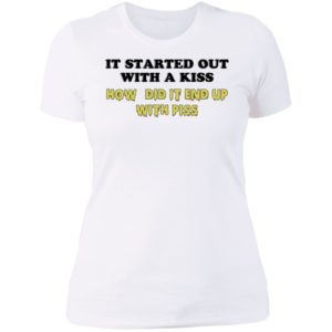 It Started Out With A Kiss How Did It End Up With Piss Ladies Boyfriend Shirt