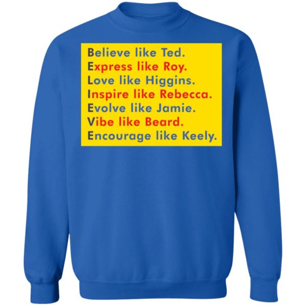 Believe Like Ted Expres Like Roy Love Like Higgins Sweatshirt