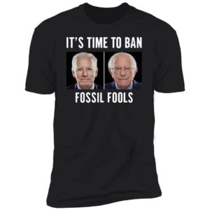 Joe Biden Bernie Sanders It's Time To Ban Fossil Fools Premium SS T-Shirt