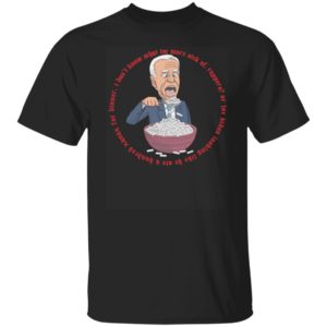 Biden I Don't Know What I'm More Sick Of Shirt